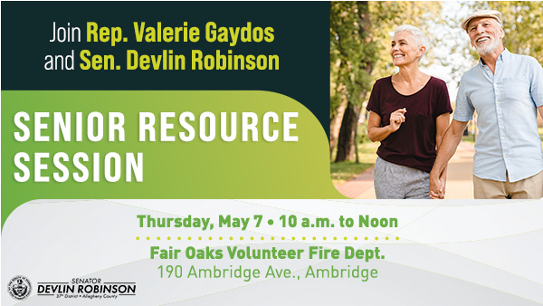 Join Rep Valerie Gaydos and Sen. Devlin Robinson. Senior Resource Session. Thursday May 7, 10 a.m. to Noon. Fair Oaks Volunteer Fire Dept. 190 Ambridge Ave. Ambridge
